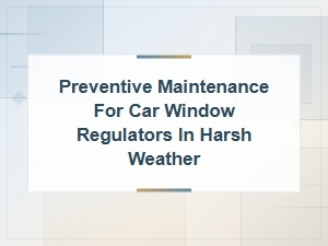Preventive Maintenance Tips for Car Window Regulators in Harsh Weather